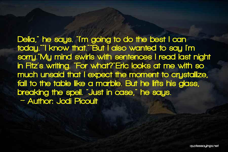 Jodi Picoult Quotes: Delia, He Says. I'm Going To Do The Best I Can Today.i Know That.but I Also Wanted To Say I'm