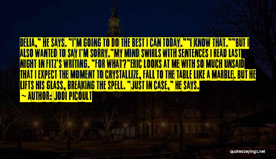 Jodi Picoult Quotes: Delia, He Says. I'm Going To Do The Best I Can Today.i Know That.but I Also Wanted To Say I'm