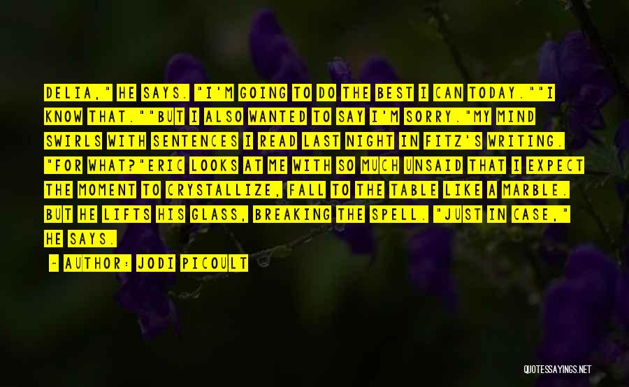 Jodi Picoult Quotes: Delia, He Says. I'm Going To Do The Best I Can Today.i Know That.but I Also Wanted To Say I'm