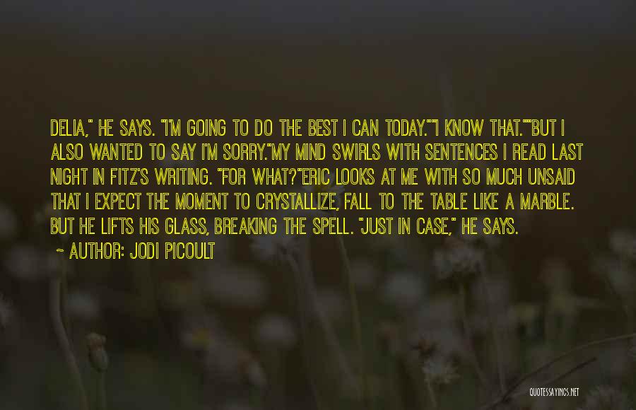 Jodi Picoult Quotes: Delia, He Says. I'm Going To Do The Best I Can Today.i Know That.but I Also Wanted To Say I'm