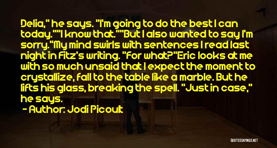 Jodi Picoult Quotes: Delia, He Says. I'm Going To Do The Best I Can Today.i Know That.but I Also Wanted To Say I'm