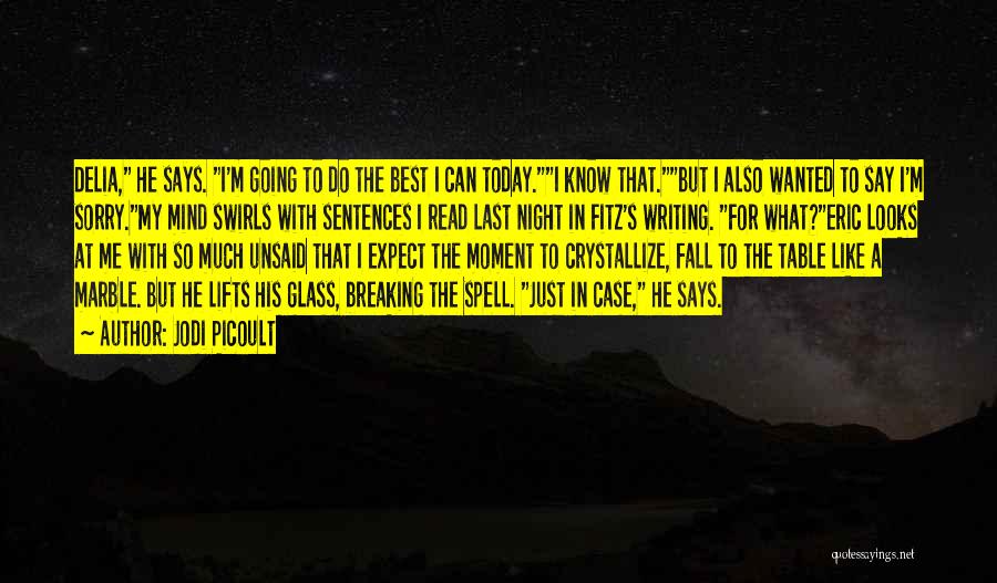 Jodi Picoult Quotes: Delia, He Says. I'm Going To Do The Best I Can Today.i Know That.but I Also Wanted To Say I'm