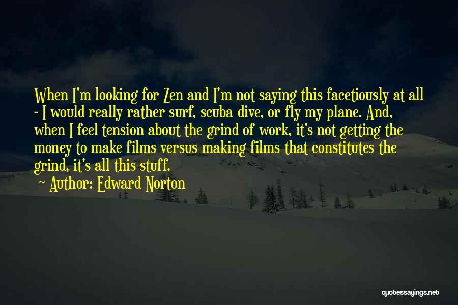 Edward Norton Quotes: When I'm Looking For Zen And I'm Not Saying This Facetiously At All - I Would Really Rather Surf, Scuba