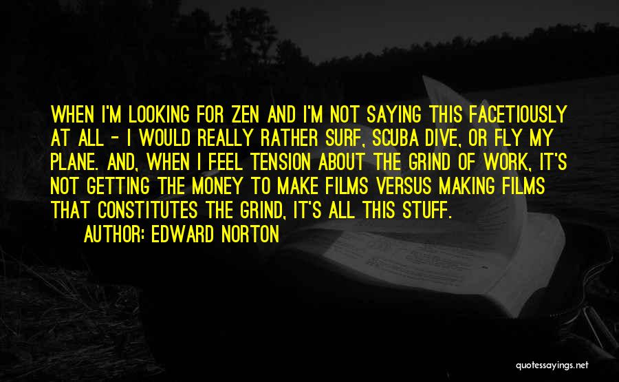 Edward Norton Quotes: When I'm Looking For Zen And I'm Not Saying This Facetiously At All - I Would Really Rather Surf, Scuba