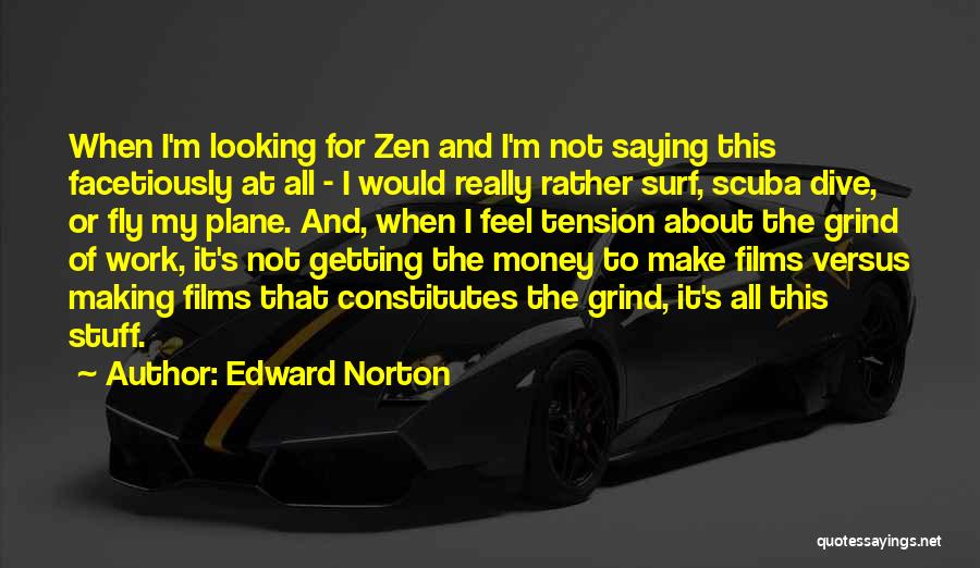 Edward Norton Quotes: When I'm Looking For Zen And I'm Not Saying This Facetiously At All - I Would Really Rather Surf, Scuba