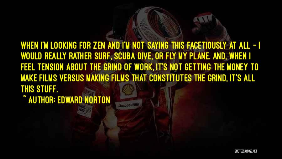 Edward Norton Quotes: When I'm Looking For Zen And I'm Not Saying This Facetiously At All - I Would Really Rather Surf, Scuba