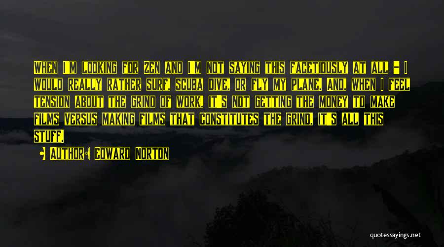 Edward Norton Quotes: When I'm Looking For Zen And I'm Not Saying This Facetiously At All - I Would Really Rather Surf, Scuba