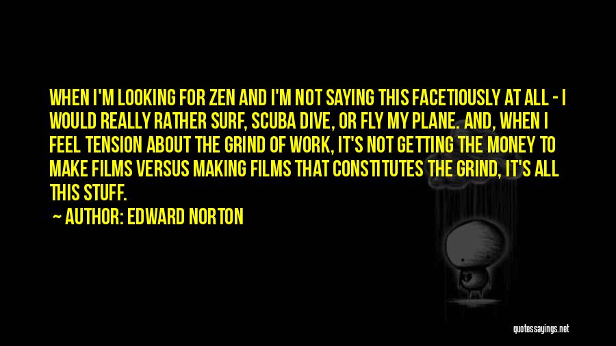 Edward Norton Quotes: When I'm Looking For Zen And I'm Not Saying This Facetiously At All - I Would Really Rather Surf, Scuba