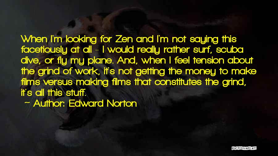 Edward Norton Quotes: When I'm Looking For Zen And I'm Not Saying This Facetiously At All - I Would Really Rather Surf, Scuba