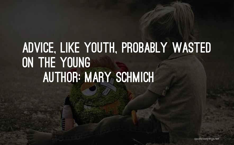 Mary Schmich Quotes: Advice, Like Youth, Probably Wasted On The Young