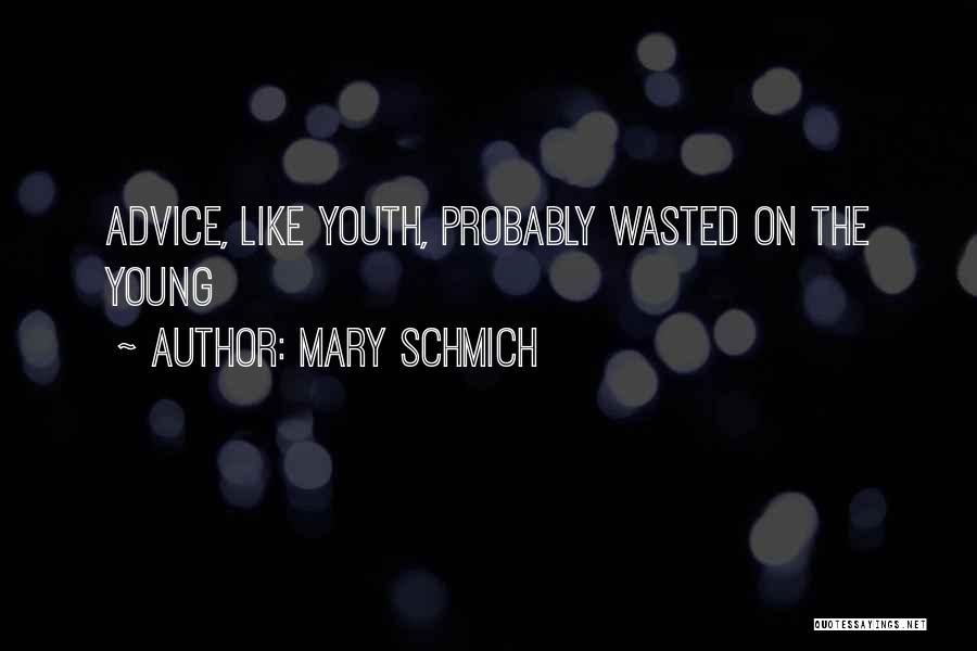 Mary Schmich Quotes: Advice, Like Youth, Probably Wasted On The Young