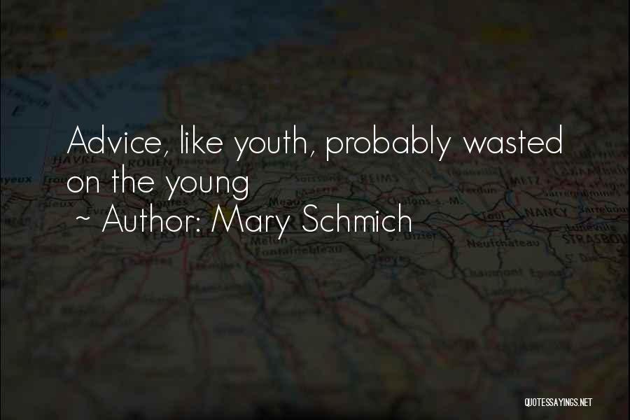 Mary Schmich Quotes: Advice, Like Youth, Probably Wasted On The Young