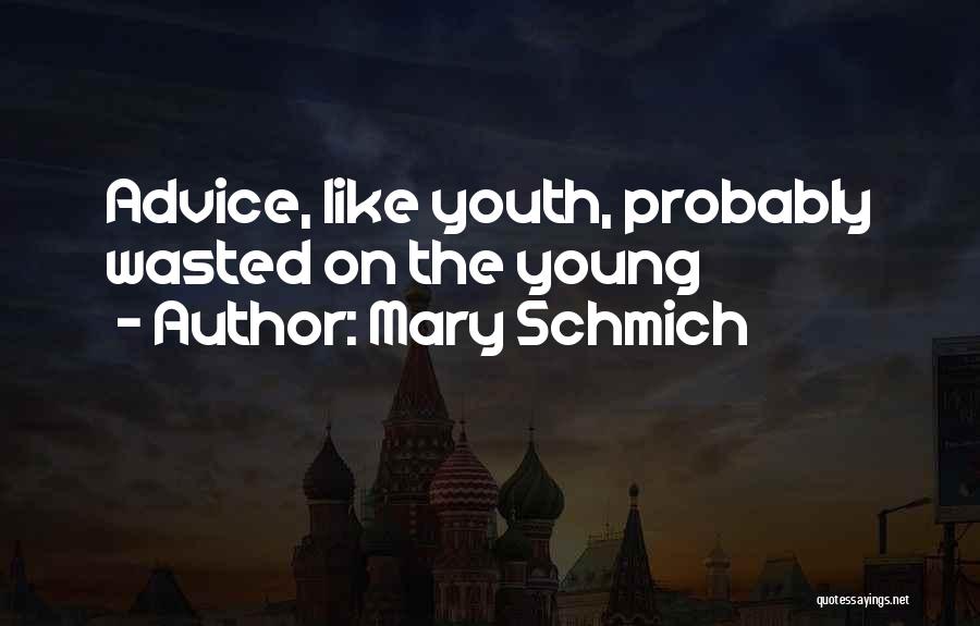 Mary Schmich Quotes: Advice, Like Youth, Probably Wasted On The Young