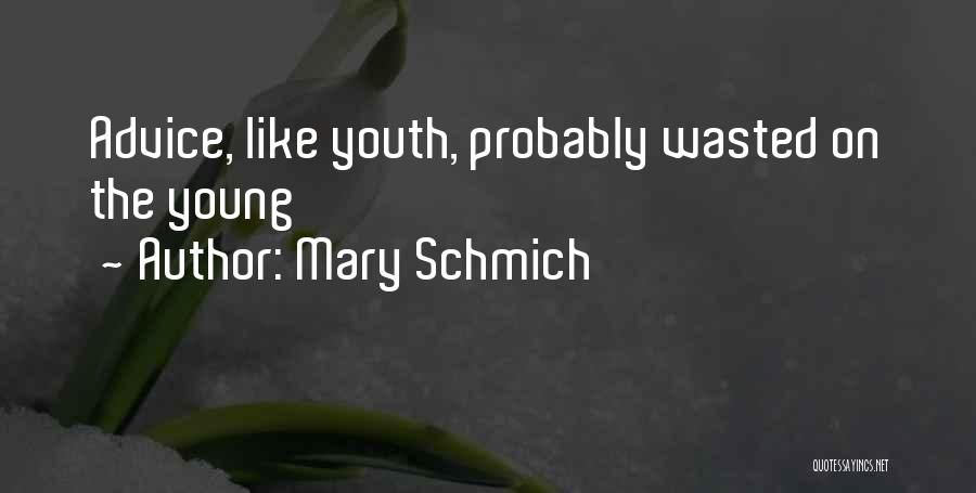 Mary Schmich Quotes: Advice, Like Youth, Probably Wasted On The Young