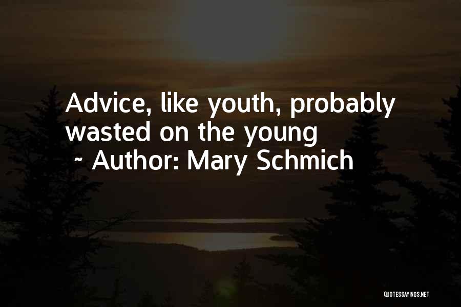 Mary Schmich Quotes: Advice, Like Youth, Probably Wasted On The Young