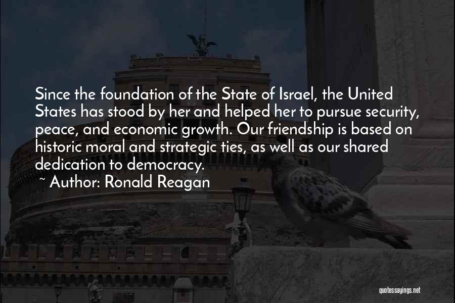 Ronald Reagan Quotes: Since The Foundation Of The State Of Israel, The United States Has Stood By Her And Helped Her To Pursue