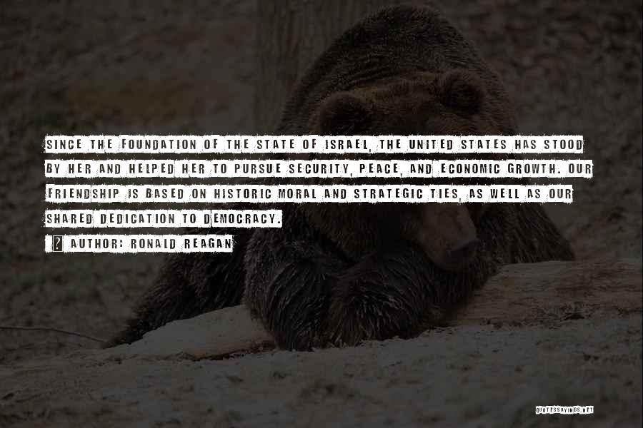 Ronald Reagan Quotes: Since The Foundation Of The State Of Israel, The United States Has Stood By Her And Helped Her To Pursue