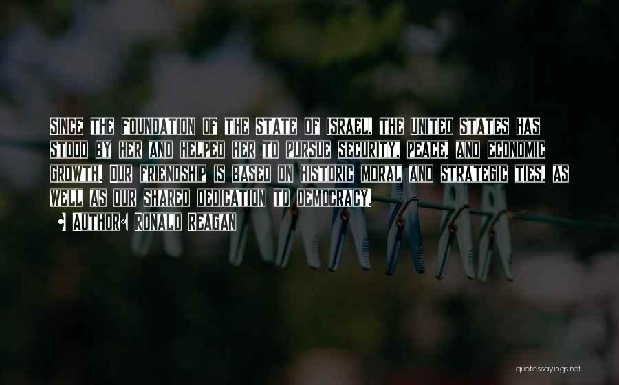 Ronald Reagan Quotes: Since The Foundation Of The State Of Israel, The United States Has Stood By Her And Helped Her To Pursue