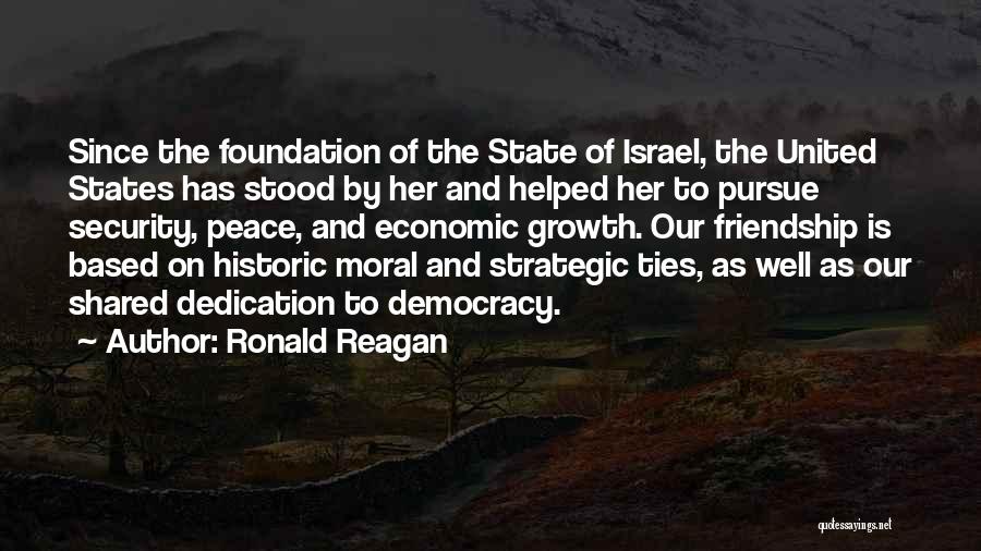 Ronald Reagan Quotes: Since The Foundation Of The State Of Israel, The United States Has Stood By Her And Helped Her To Pursue