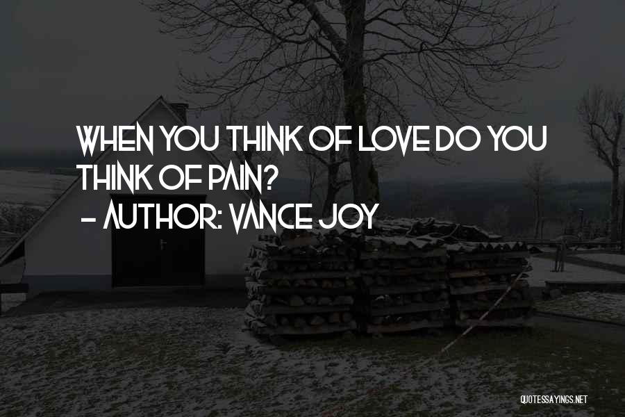 Vance Joy Quotes: When You Think Of Love Do You Think Of Pain?