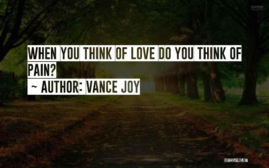 Vance Joy Quotes: When You Think Of Love Do You Think Of Pain?