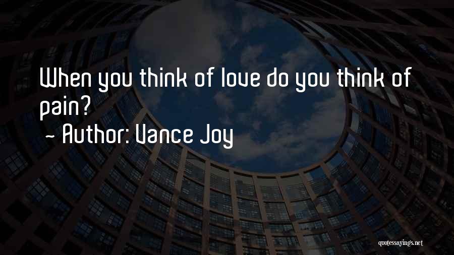 Vance Joy Quotes: When You Think Of Love Do You Think Of Pain?
