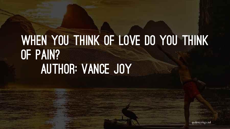 Vance Joy Quotes: When You Think Of Love Do You Think Of Pain?