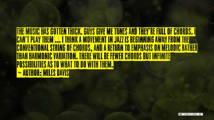Miles Davis Quotes: The Music Has Gotten Thick. Guys Give Me Tunes And They're Full Of Chords. I Can't Play Them ... I