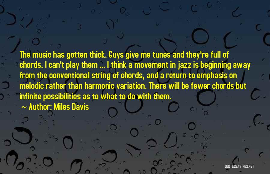 Miles Davis Quotes: The Music Has Gotten Thick. Guys Give Me Tunes And They're Full Of Chords. I Can't Play Them ... I