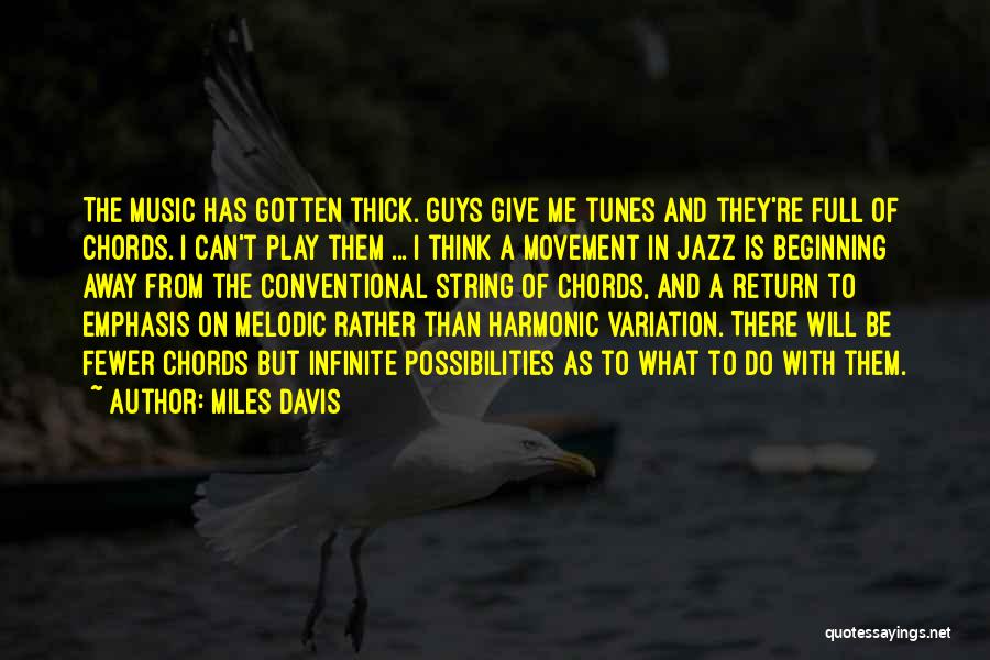 Miles Davis Quotes: The Music Has Gotten Thick. Guys Give Me Tunes And They're Full Of Chords. I Can't Play Them ... I
