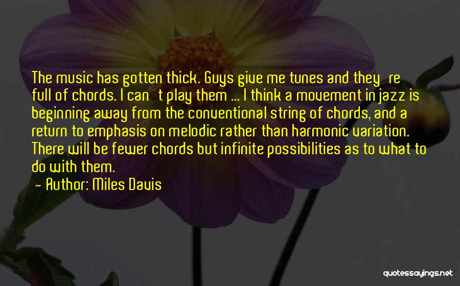 Miles Davis Quotes: The Music Has Gotten Thick. Guys Give Me Tunes And They're Full Of Chords. I Can't Play Them ... I