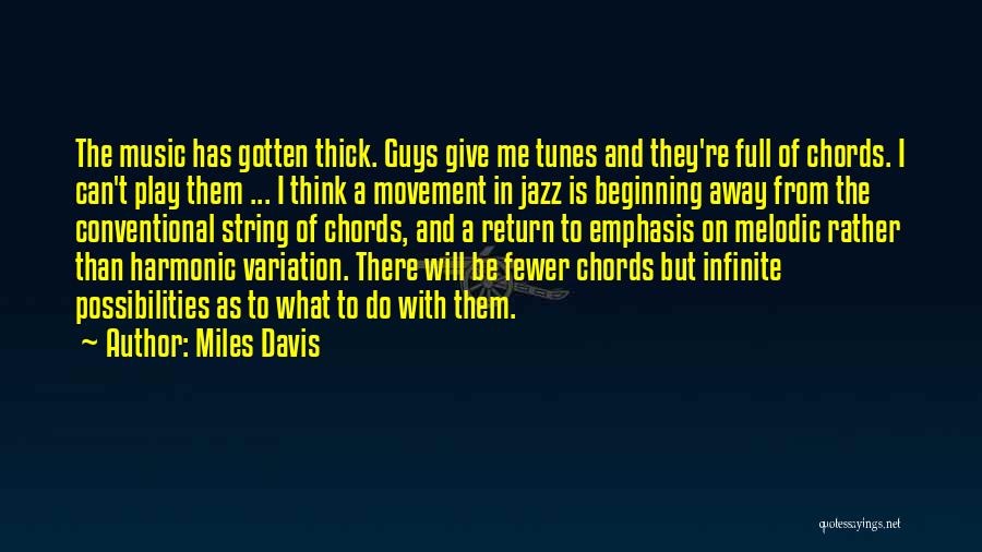 Miles Davis Quotes: The Music Has Gotten Thick. Guys Give Me Tunes And They're Full Of Chords. I Can't Play Them ... I