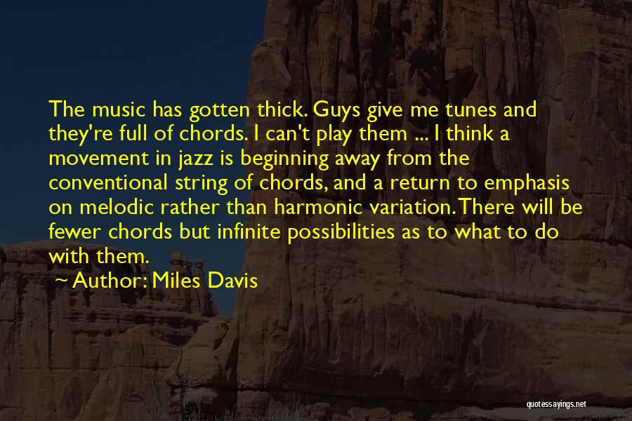 Miles Davis Quotes: The Music Has Gotten Thick. Guys Give Me Tunes And They're Full Of Chords. I Can't Play Them ... I