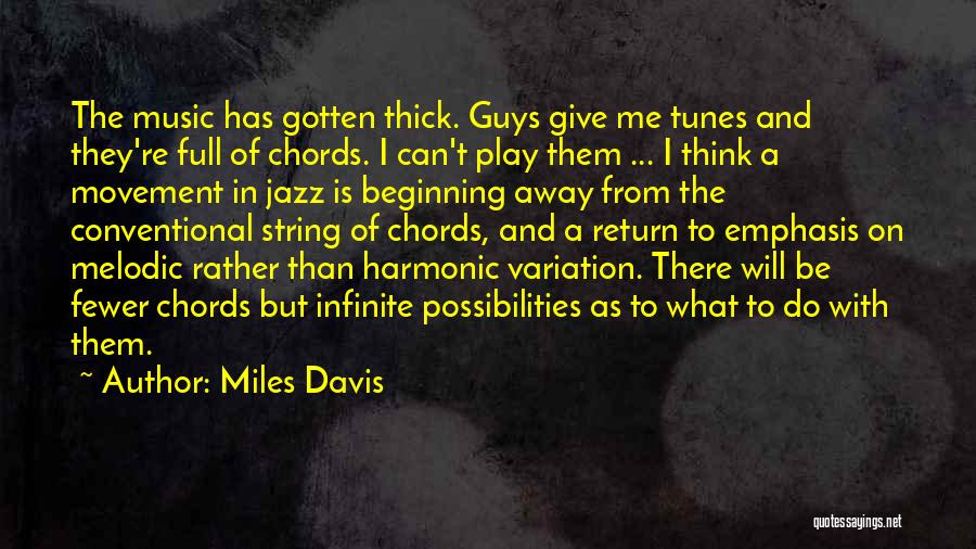 Miles Davis Quotes: The Music Has Gotten Thick. Guys Give Me Tunes And They're Full Of Chords. I Can't Play Them ... I