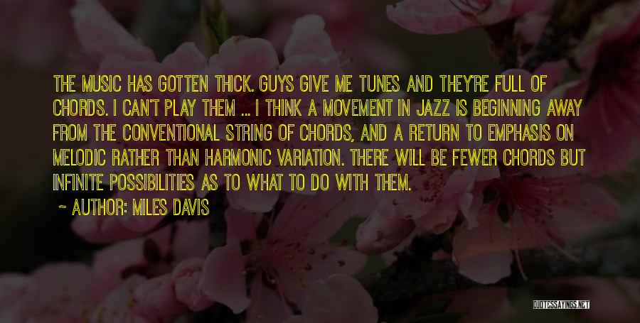 Miles Davis Quotes: The Music Has Gotten Thick. Guys Give Me Tunes And They're Full Of Chords. I Can't Play Them ... I