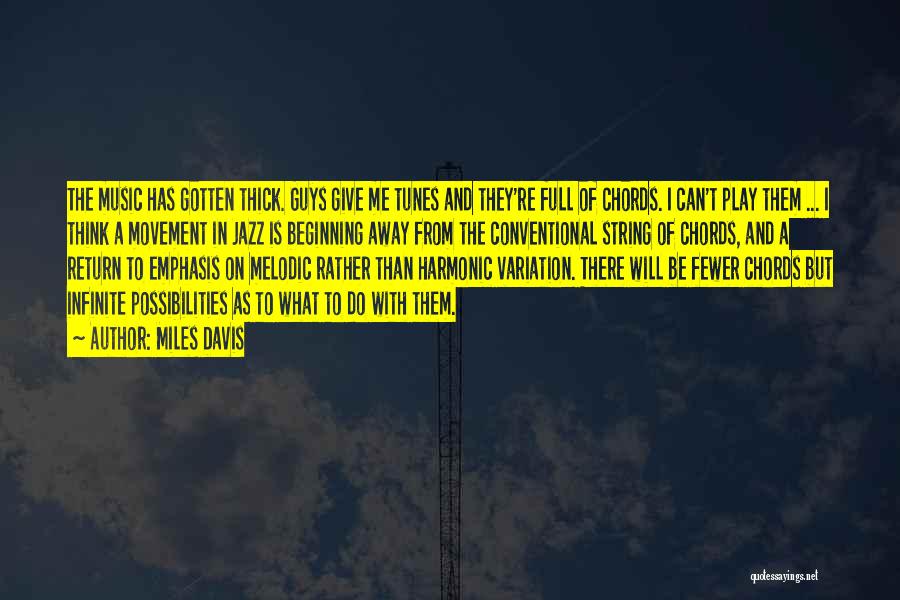 Miles Davis Quotes: The Music Has Gotten Thick. Guys Give Me Tunes And They're Full Of Chords. I Can't Play Them ... I