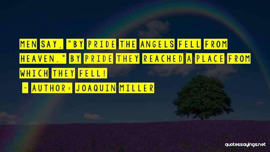 Joaquin Miller Quotes: Men Say, By Pride The Angels Fell From Heaven. By Pride They Reached A Place From Which They Fell!