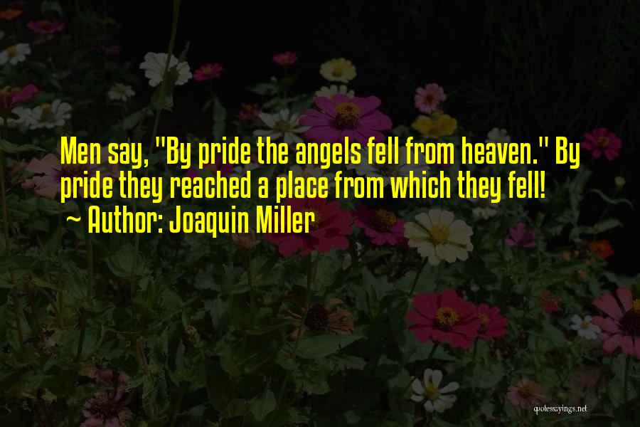 Joaquin Miller Quotes: Men Say, By Pride The Angels Fell From Heaven. By Pride They Reached A Place From Which They Fell!