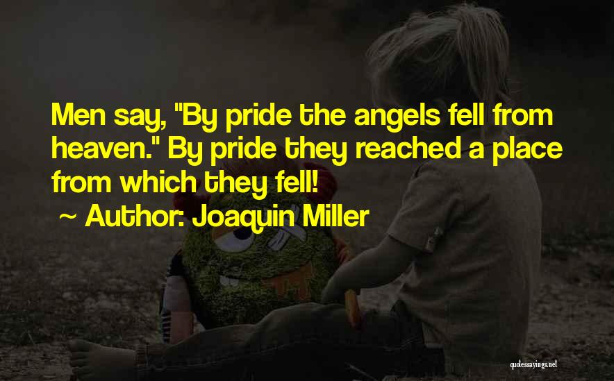 Joaquin Miller Quotes: Men Say, By Pride The Angels Fell From Heaven. By Pride They Reached A Place From Which They Fell!