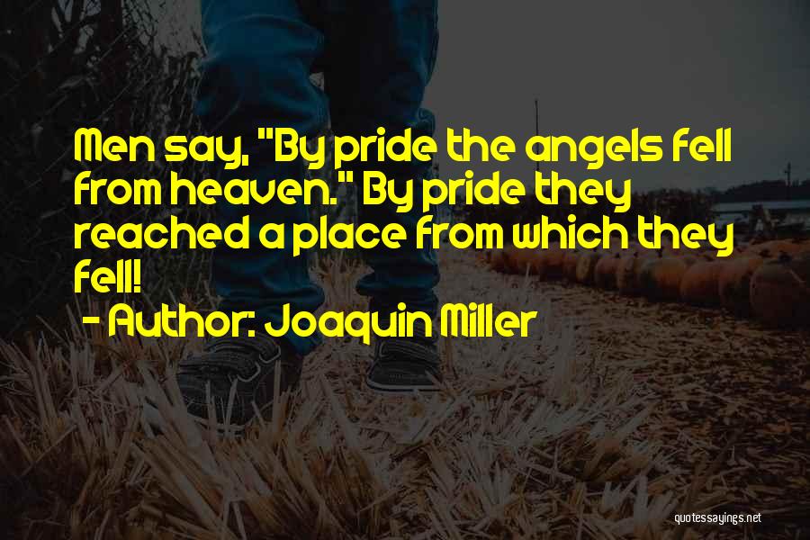 Joaquin Miller Quotes: Men Say, By Pride The Angels Fell From Heaven. By Pride They Reached A Place From Which They Fell!