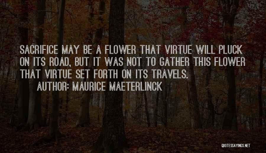 Maurice Maeterlinck Quotes: Sacrifice May Be A Flower That Virtue Will Pluck On Its Road, But It Was Not To Gather This Flower