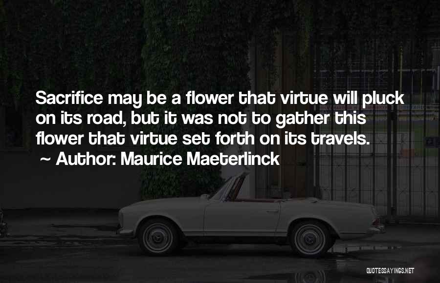 Maurice Maeterlinck Quotes: Sacrifice May Be A Flower That Virtue Will Pluck On Its Road, But It Was Not To Gather This Flower