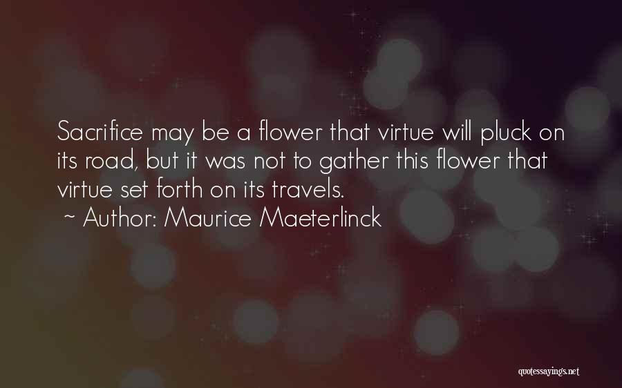 Maurice Maeterlinck Quotes: Sacrifice May Be A Flower That Virtue Will Pluck On Its Road, But It Was Not To Gather This Flower