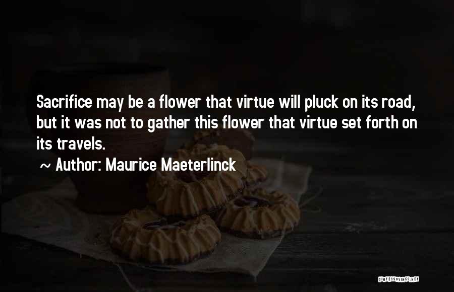 Maurice Maeterlinck Quotes: Sacrifice May Be A Flower That Virtue Will Pluck On Its Road, But It Was Not To Gather This Flower