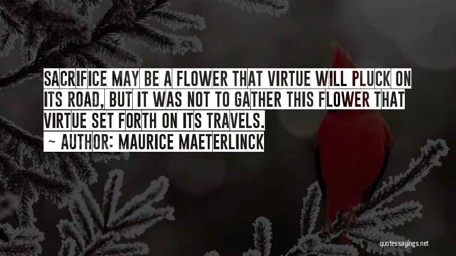 Maurice Maeterlinck Quotes: Sacrifice May Be A Flower That Virtue Will Pluck On Its Road, But It Was Not To Gather This Flower