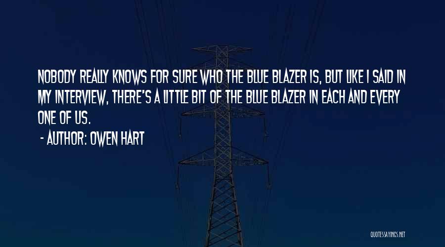 Owen Hart Quotes: Nobody Really Knows For Sure Who The Blue Blazer Is, But Like I Said In My Interview, There's A Little