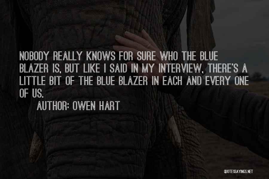 Owen Hart Quotes: Nobody Really Knows For Sure Who The Blue Blazer Is, But Like I Said In My Interview, There's A Little