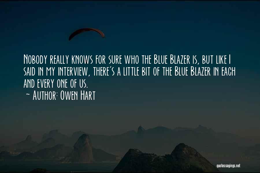 Owen Hart Quotes: Nobody Really Knows For Sure Who The Blue Blazer Is, But Like I Said In My Interview, There's A Little