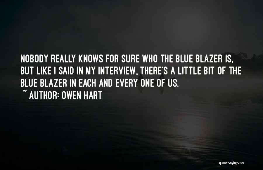 Owen Hart Quotes: Nobody Really Knows For Sure Who The Blue Blazer Is, But Like I Said In My Interview, There's A Little