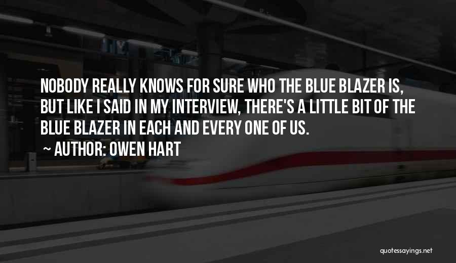 Owen Hart Quotes: Nobody Really Knows For Sure Who The Blue Blazer Is, But Like I Said In My Interview, There's A Little